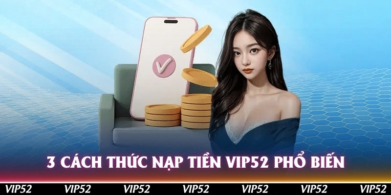 3 cách thức nạp tiền Vip52 phổ biến