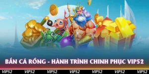 ban ca rong hanh trinh chinh phuc vip52