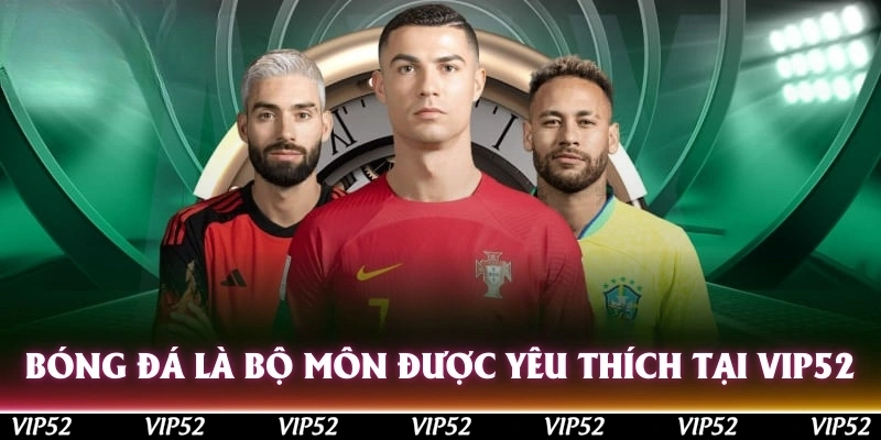 Bóng đá là bộ môn được các tín đồ yêu thích nhất tại Vip52