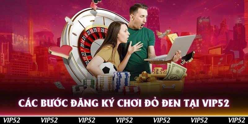 Các bước đăng ký chơi đỏ đen tại nền tảng Vip52