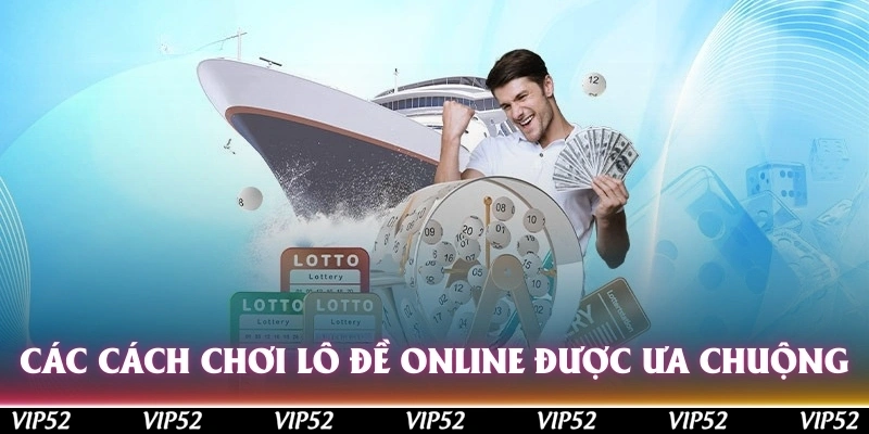 Các cách chơi lô đề online được ưa chuộng nhiều