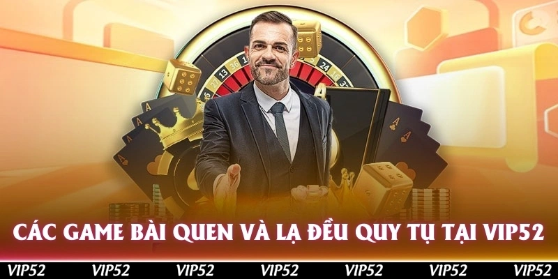 Các game bài quen và lạ đều quy tụ tại Vip52