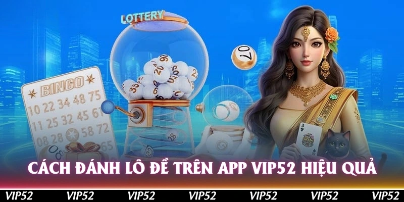 cach danh lo de tren app vip52 hieu qua