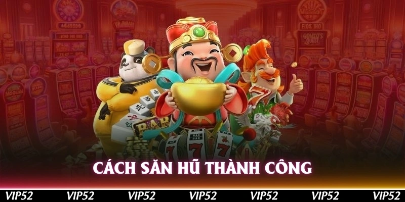 Cách săn hũ thành công