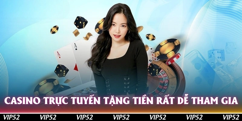Casino trực tuyến tặng tiền rất dễ tham gia