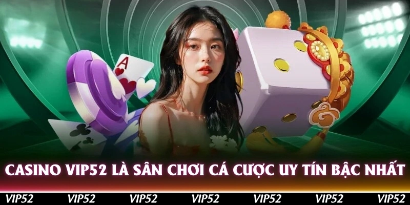 Casino - Sảnh cược dành cho những tay chơi thực thụ Vip52 1 Casino Vip52 là sân chơi cá cược uy tín bậc nhất hiện nay
