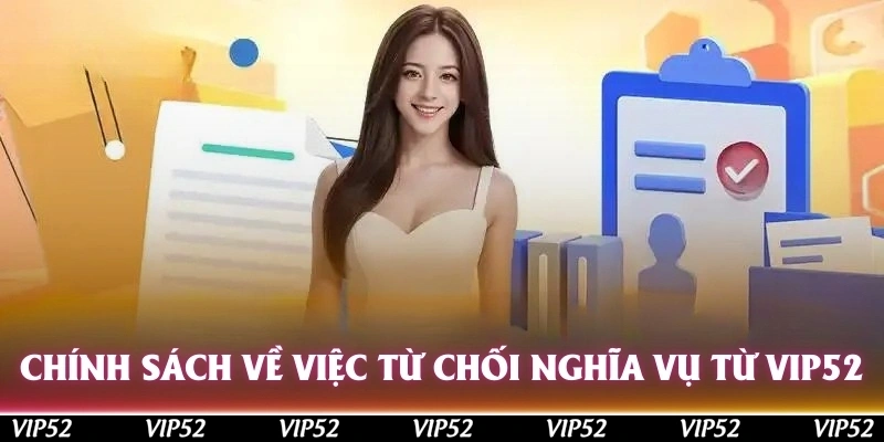 Chính sách về việc từ chối nghĩa vụ từ Vip52