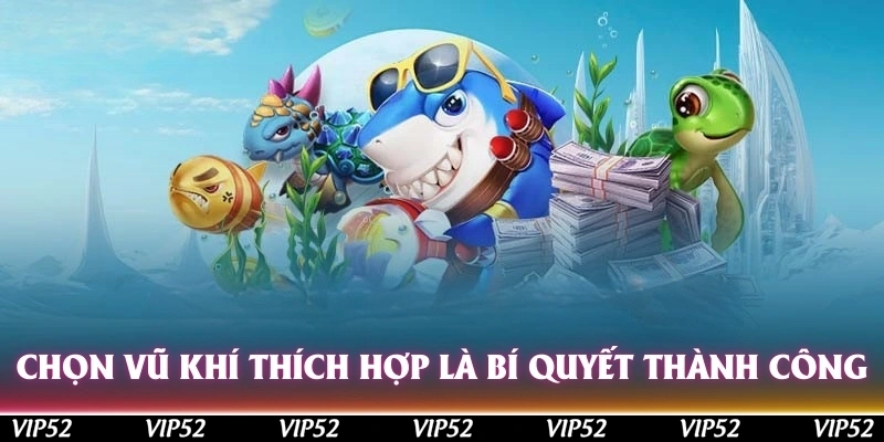 Chọn vũ khí thích hợp là bí quyết đầu tiên trong bắn cá rồng