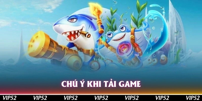 Chú ý khi tải game