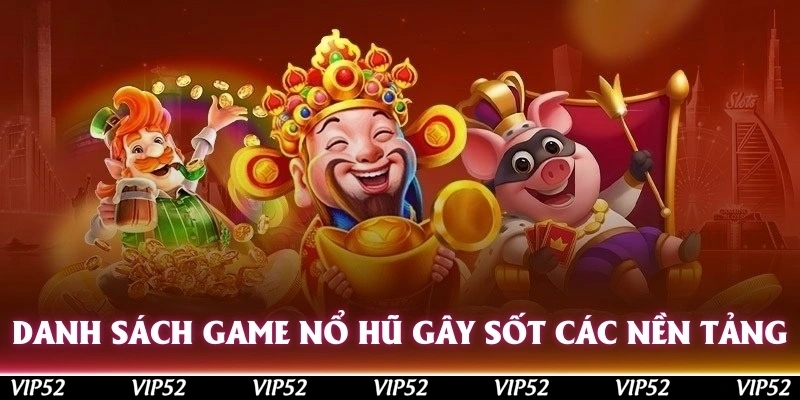 Danh sách game nổ hũ đổi thưởng gây sốt các nền tảng