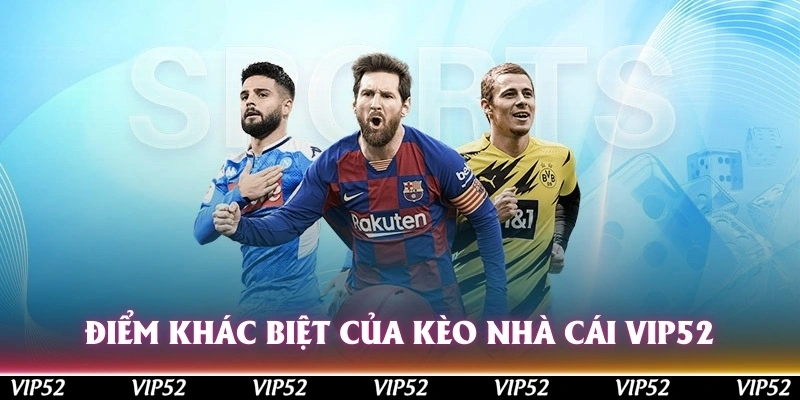 Điểm khác biệt của kèo nhà cái Vip52