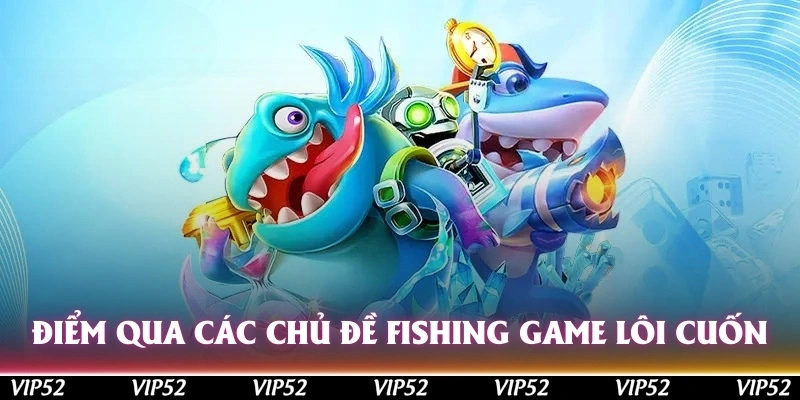 Điểm qua các chủ đề Fishing game cực lôi cuốn