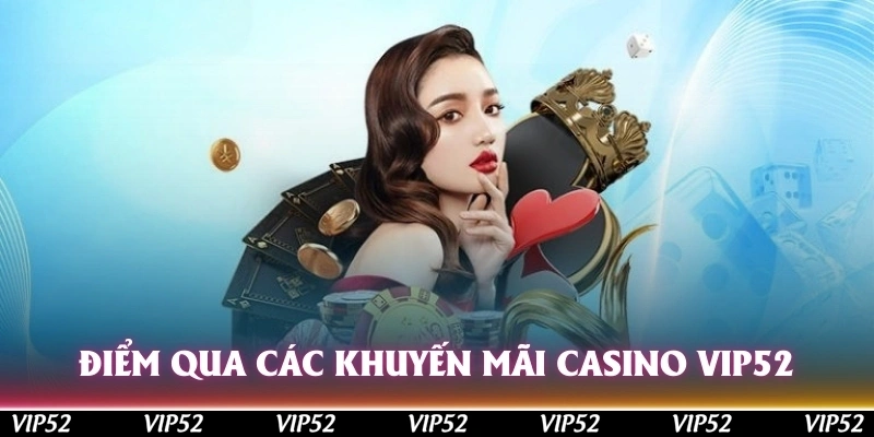 Điểm qua các khuyến mãi nhận tiền mặt tại sảnh casino Vip52