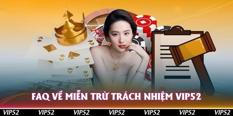 FAQ về miễn trừ trách nhiệm Vip52