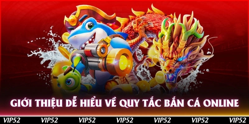 Giới thiệu dễ hiểu về quy tắc bắn cá online đổi thưởng