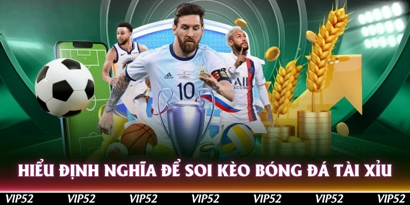 Hiểu định nghĩa để soi kèo bóng đá tài xỉu đúng cách