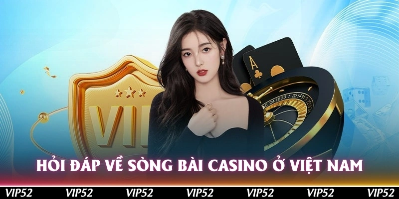 Hỏi đáp về sòng bài casino ở Việt Nam cho người mới