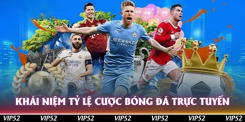 Khái niệm tỷ lệ cược bóng đá trực tuyến dễ hiểu