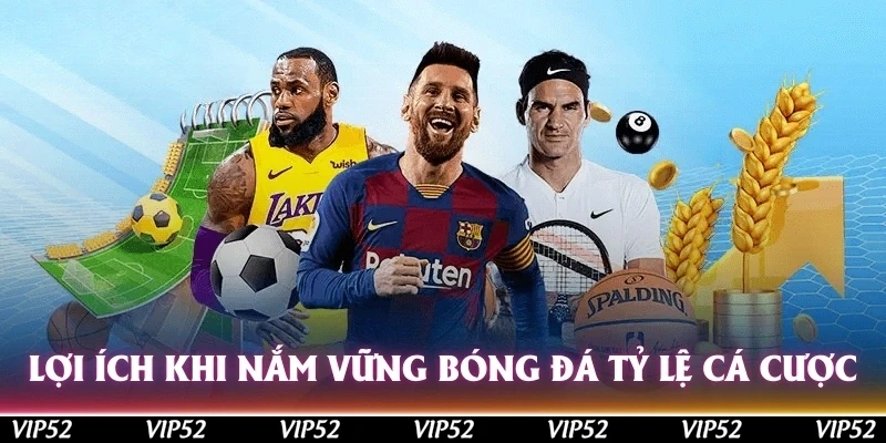 Lợi ích khi nắm vững bóng đá tỷ lệ cá cược