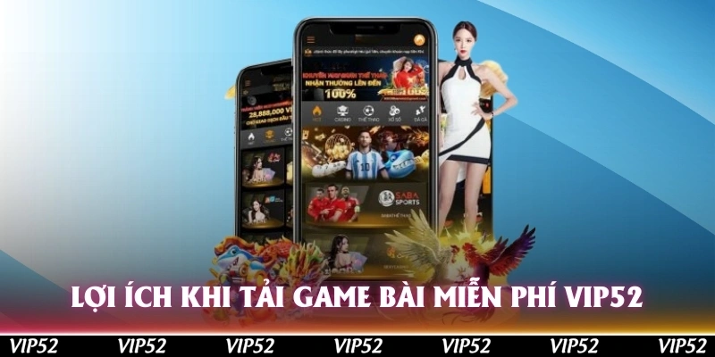 Lợi ích khi tải game bài miễn phí Vip52