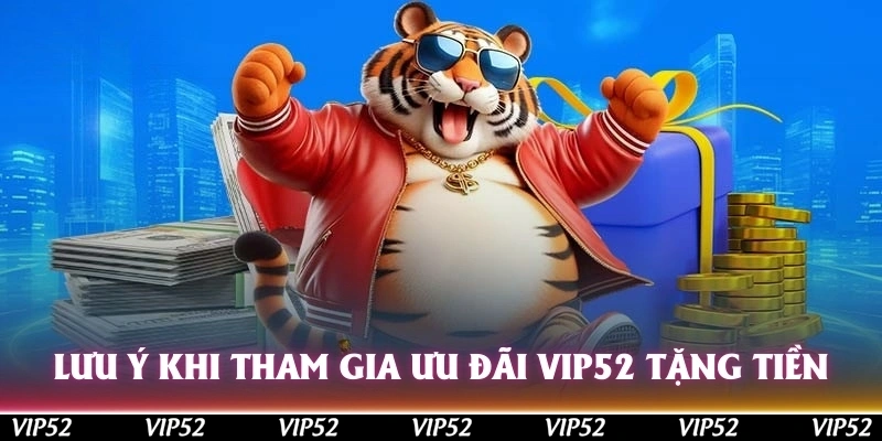Lưu ý khi tham gia ưu đãi Vip52 tặng tiền