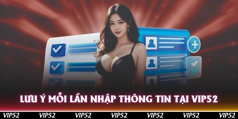 Lưu ý mỗi lần nhập thông tin cá nhân tại Vip52