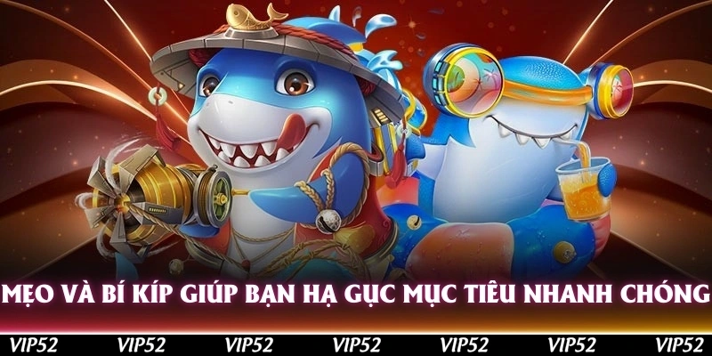 Mẹo và bí kíp giúp bạn hạ gục mục tiêu, nhanh chóng thắng lớn