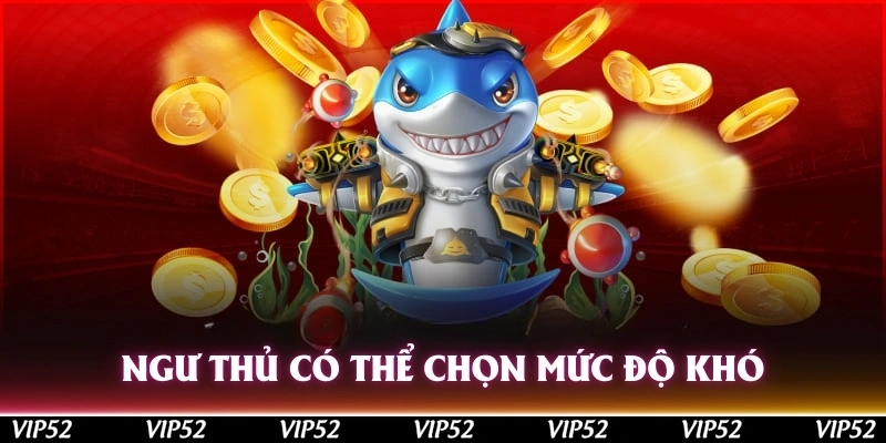 Ngư thủ có thể chọn mức độ khó tương đương kỹ năng cá nhân