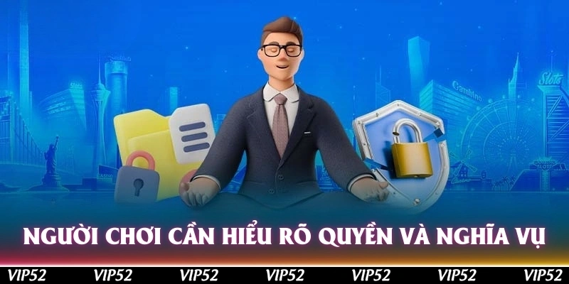 Người chơi cần hiểu rõ quyền và nghĩa vụ của mình để tránh rủi ro khi tham gia
