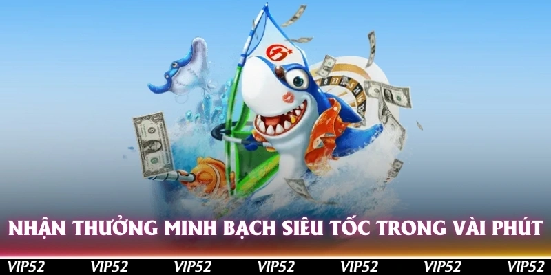 Nhận thưởng minh bạch, siêu tốc trong vài phút