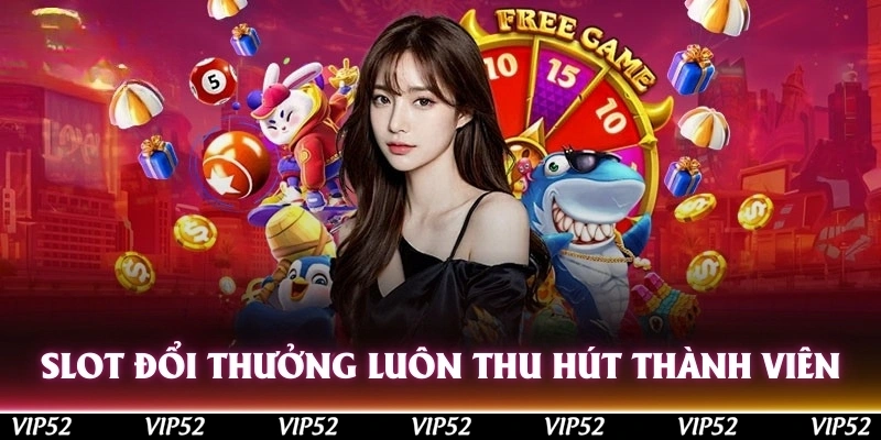 Slot đổi thưởng luôn thu hút lượng lớn thành viên