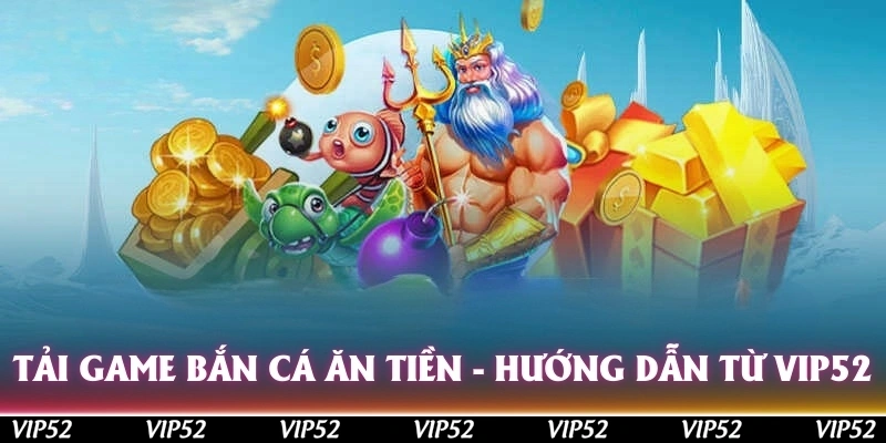 tai game ban ca an tien huong dan tu vip52