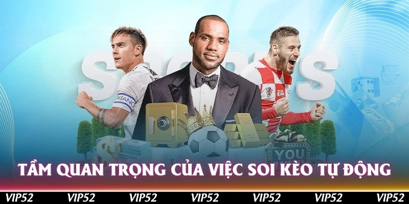 Tầm quan trọng của việc soi kèo tự động