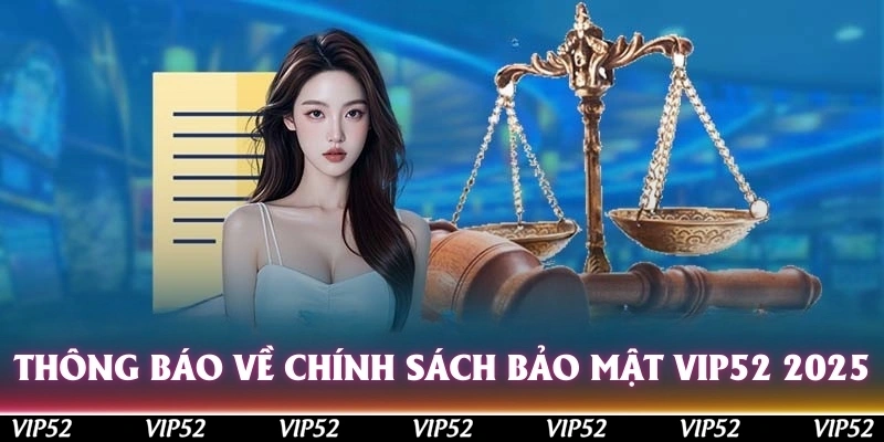 Thông báo về chính sách bảo mật Vip52 mới 2025