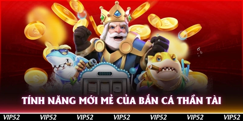 Tính năng mới mẻ mỗi lần nhắc đến bắn cá Thần tài