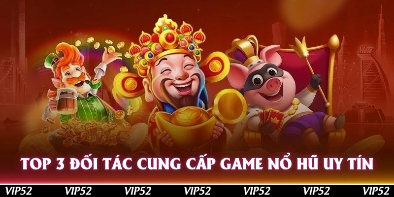 Top 3 đối tác cung cấp game nổ hũ uy tín