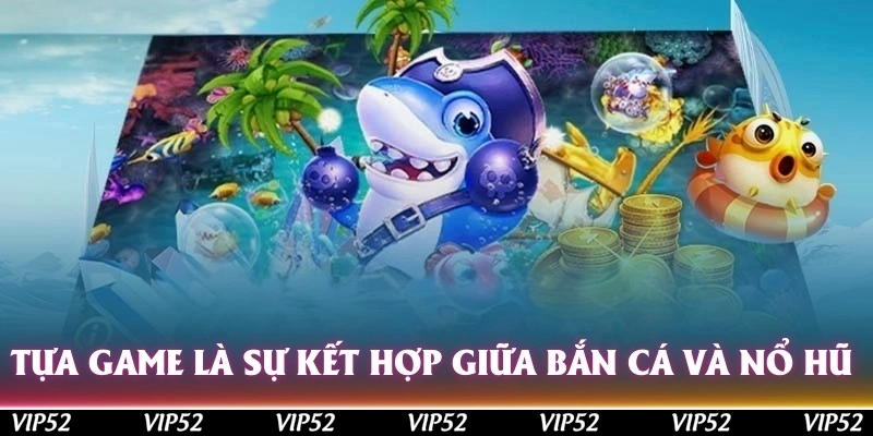 Tựa game kết hợp giữa săn bắt sinh vật biển và nổ hũ 