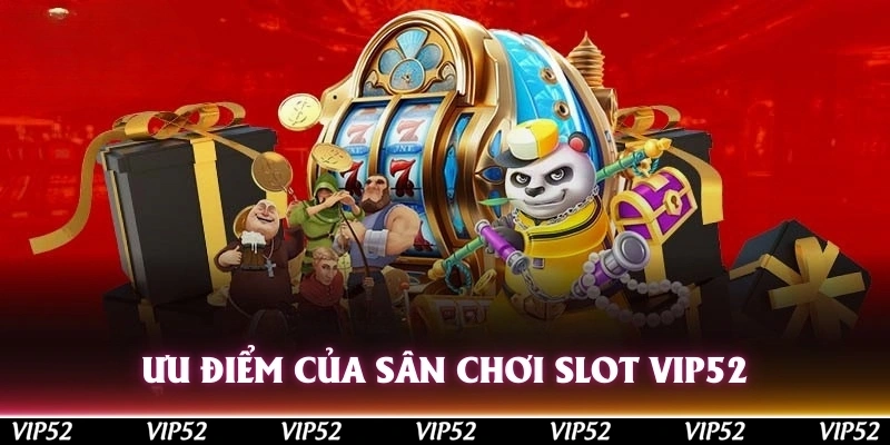 Nổ hũ Vip52 - Quay thưởng kịch tính, săn giải Jackpot khủng 1 Ưu điểm của sân chơi slot Vip52