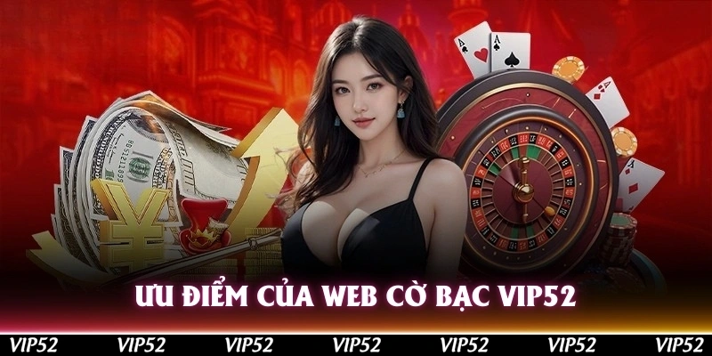 Ưu điểm của web cờ bạc Vip52