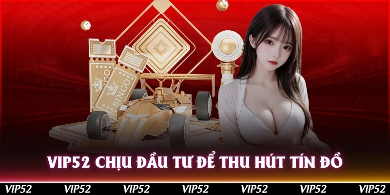 Vip52 chịu đầu tư vào ưu đãi để thu hút tín đồ
