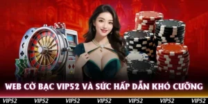 web co bac vip52 va suc hap dan kho cuong