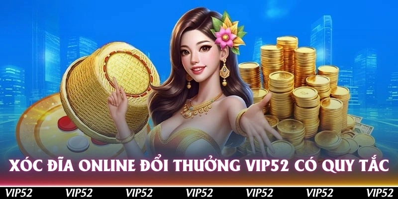 Xóc đĩa online đổi thưởng Vip52 có quy tắc như truyền thống