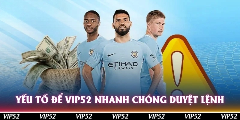 Yếu tố để Vip52 nhanh chóng duyệt lệnh rút vốn